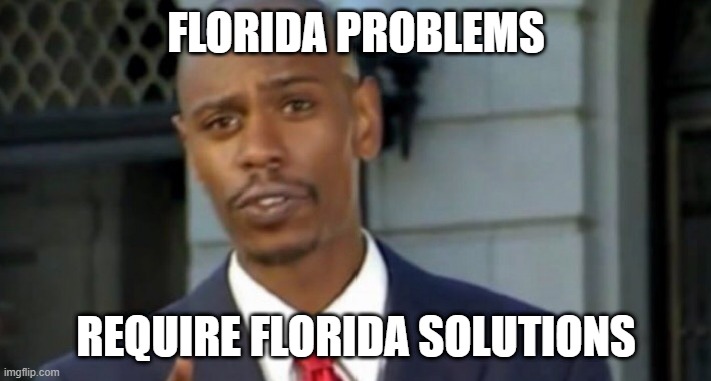 Florida Problems Require Florida Solutions | FLORIDA PROBLEMS; REQUIRE FLORIDA SOLUTIONS | image tagged in dave chappelle,florida,florida man,reactions,modern problems require modern solutions,solutions | made w/ Imgflip meme maker