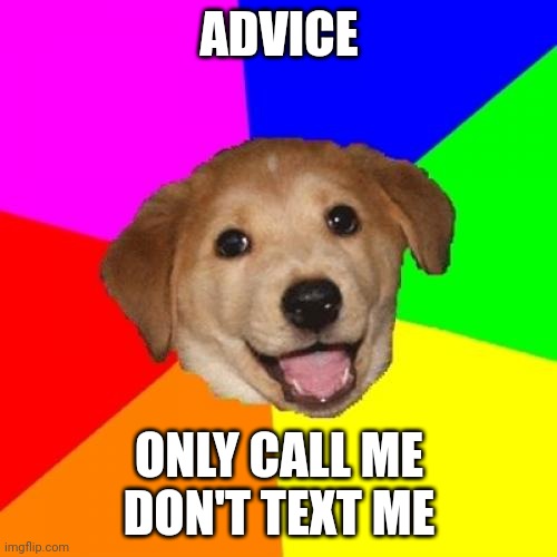 Advice Dog | ADVICE; ONLY CALL ME DON'T TEXT ME | image tagged in memes,advice dog | made w/ Imgflip meme maker