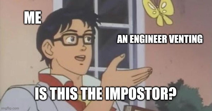 Thanks, Innersloth | ME; AN ENGINEER VENTING; IS THIS THE IMPOSTOR? | image tagged in is this a pigeon,among us | made w/ Imgflip meme maker