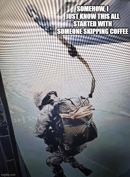 The "hook up" command is an important step | SOMEHOW, I JUST KNOW THIS ALL STARTED WITH SOMEONE SKIPPING COFFEE | image tagged in airborne,hook up,you had one job,safety first,oops,stick the landing | made w/ Imgflip meme maker
