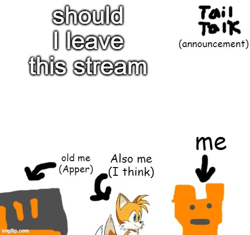 Tail Talk (announcement) | should I leave this stream | image tagged in tail talk announcement | made w/ Imgflip meme maker