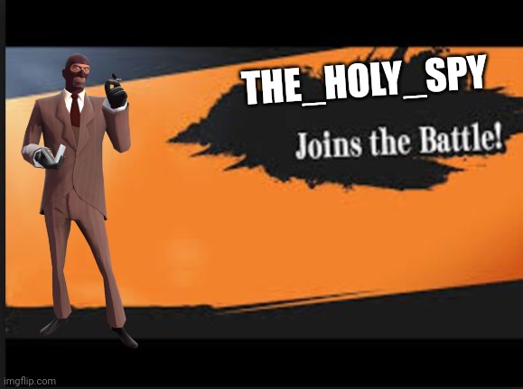 Joins The Battle! | THE_HOLY_SPY | image tagged in joins the battle | made w/ Imgflip meme maker