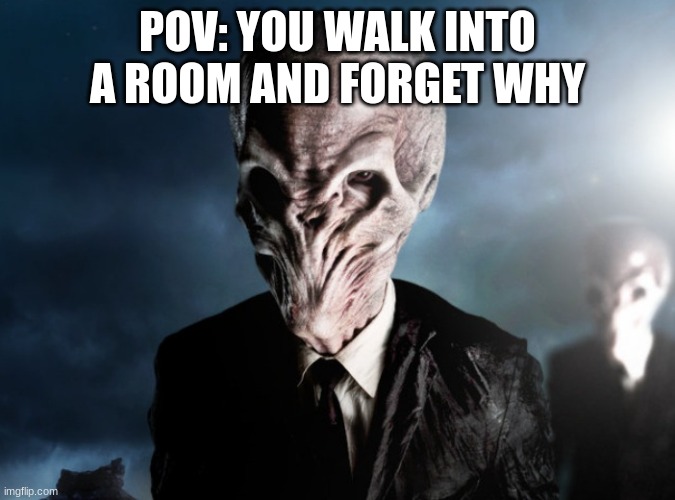 Doctor Who - The Silence | POV: YOU WALK INTO A ROOM AND FORGET WHY | image tagged in doctor who - the silence | made w/ Imgflip meme maker