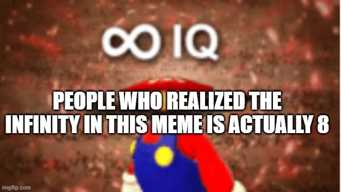 8 iq? | PEOPLE WHO REALIZED THE INFINITY IN THIS MEME IS ACTUALLY 8 | image tagged in infinite iq,genius,weight lifting | made w/ Imgflip meme maker