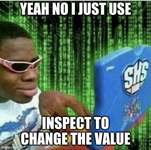 Ryan Beckford | YEAH NO I JUST USE INSPECT TO CHANGE THE VALUE | image tagged in ryan beckford | made w/ Imgflip meme maker