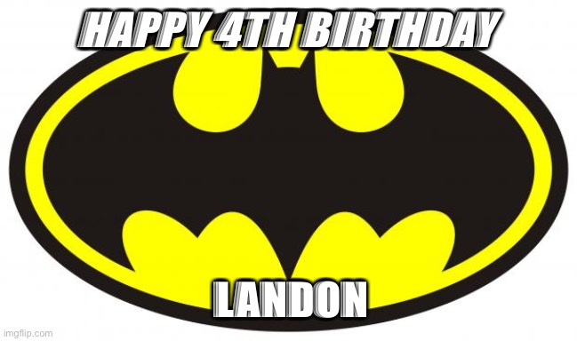 Batman Logo | HAPPY 4TH BIRTHDAY; LANDON | image tagged in batman logo | made w/ Imgflip meme maker