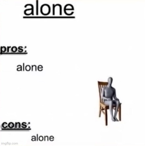 Alone | image tagged in alone | made w/ Imgflip meme maker