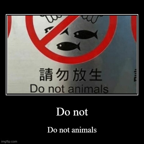 Do Not Animals | image tagged in do not animals | made w/ Imgflip demotivational maker