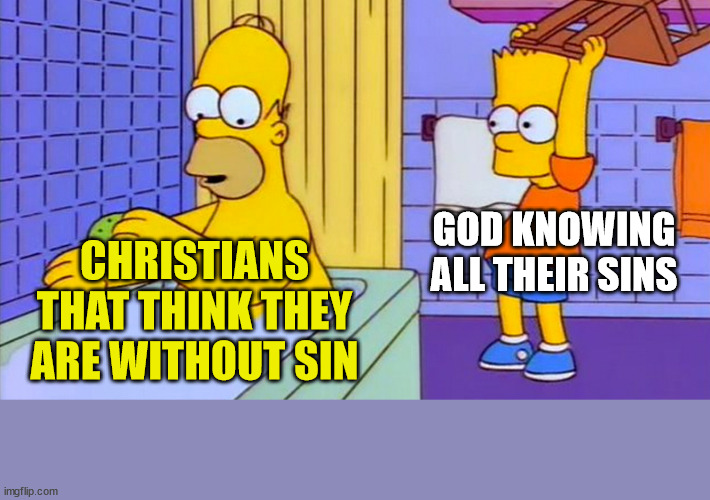 He knows | GOD KNOWING ALL THEIR SINS; CHRISTIANS THAT THINK THEY ARE WITHOUT SIN | image tagged in bart hitting homer with a chair,dank,christian,memes,r/dankchristianmemes | made w/ Imgflip meme maker