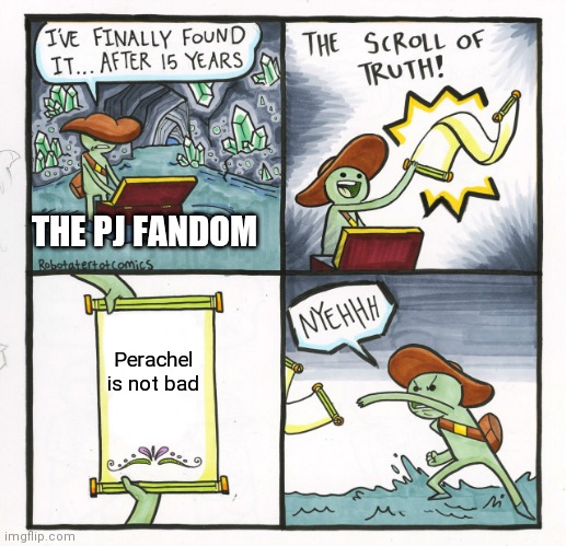 The Scroll Of Truth | THE PJ FANDOM; Perachel is not bad | image tagged in memes,the scroll of truth | made w/ Imgflip meme maker