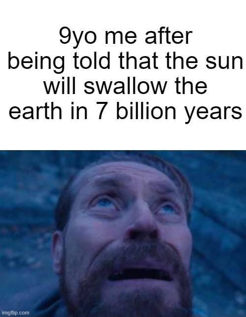 oh no! what will we ever do?! | 9yo me after being told that the sun will swallow the earth in 7 billion years | image tagged in sun,earth | made w/ Imgflip meme maker