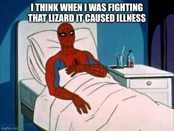 Spiderman Cancer | I THINK WHEN I WAS FIGHTING THAT LIZARD IT CAUSED ILLNESS | image tagged in spiderman cancer | made w/ Imgflip meme maker