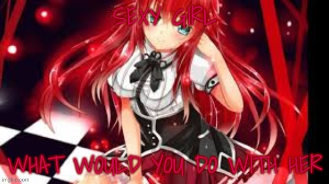 Do what you want girls | SEXY GIRL; WHAT WOULD YOU DO WITH HER | image tagged in anime,sexy | made w/ Imgflip meme maker