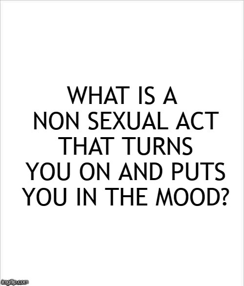 Non Sexual Act Turn On | image tagged in non sexual act turn on | made w/ Imgflip meme maker