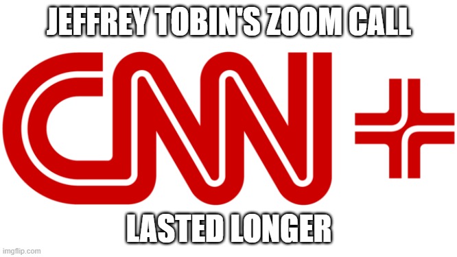 CNN+ | JEFFREY TOBIN'S ZOOM CALL; LASTED LONGER | image tagged in cnn,cnn fake news,zoom | made w/ Imgflip meme maker