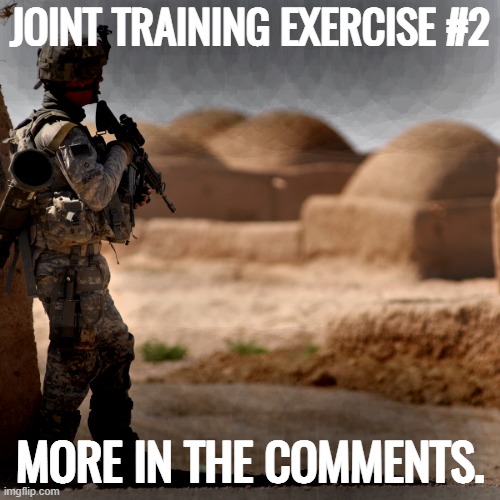 JOINT TRAINING EXERCISE #2; MORE IN THE COMMENTS. | made w/ Imgflip meme maker