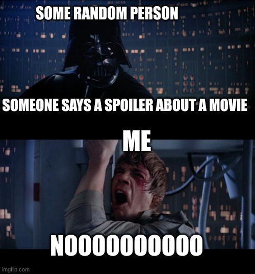 star wars | SOME RANDOM PERSON; SOMEONE SAYS A SPOILER ABOUT A MOVIE; ME; NOOOOOOOOOO | image tagged in memes,star wars no | made w/ Imgflip meme maker