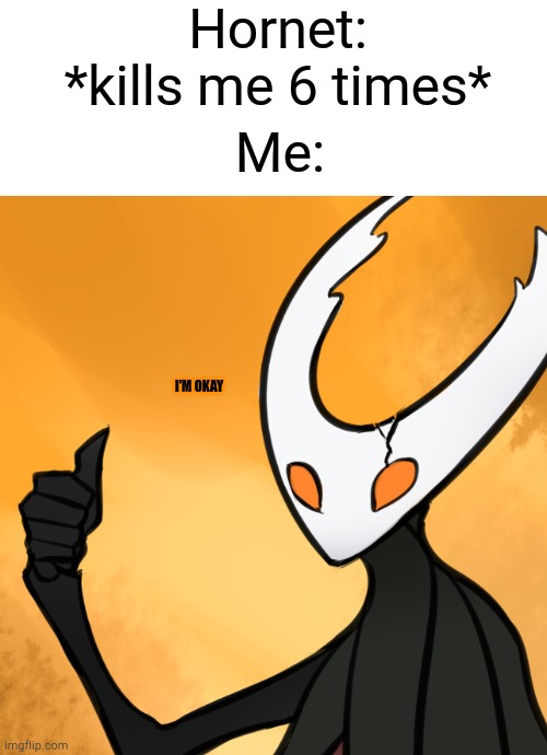 Totally not raging at all AHAHAHAHAHHA | Hornet: *kills me 6 times*; Me:; I'M OKAY | image tagged in hollow knight thumbs up | made w/ Imgflip meme maker