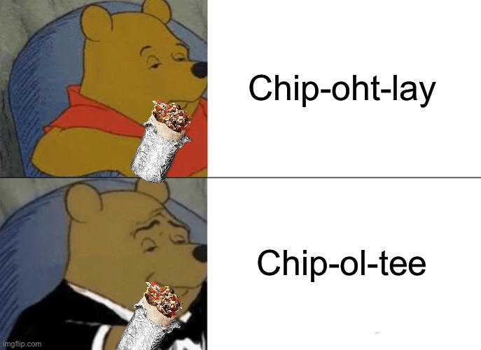 Murica | Chip-oht-lay; Chip-ol-tee | image tagged in memes,tuxedo winnie the pooh,'murica,murica,freedom in murica,chipotle | made w/ Imgflip meme maker