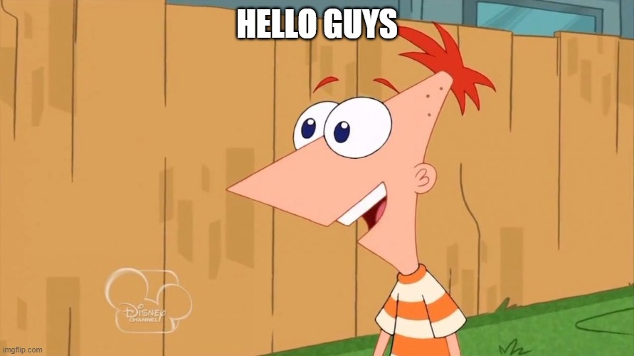 Sup!! | HELLO GUYS | image tagged in yes phineas | made w/ Imgflip meme maker