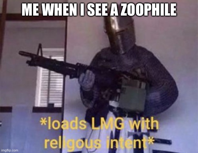 Furries are bad, but zoophiles are even worse! | ME WHEN I SEE A ZOOPHILE | image tagged in loads lmg with religious intent | made w/ Imgflip meme maker