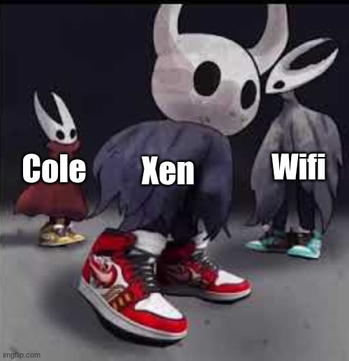 Hollow Knight Drip | Cole; Wifi; Xen | image tagged in hollow knight drip | made w/ Imgflip meme maker