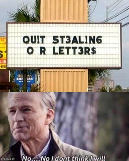 letters | image tagged in no i don't think i will,funny,funny memes,memes,letters,funny signs | made w/ Imgflip meme maker