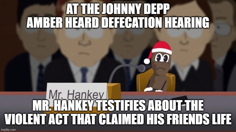 AT THE JOHNNY DEPP AMBER HEARD DEFECATION HEARING; MR. HANKEY TESTIFIES ABOUT THE VIOLENT ACT THAT CLAIMED HIS FRIENDS LIFE | image tagged in johnny depp,amber heard | made w/ Imgflip meme maker