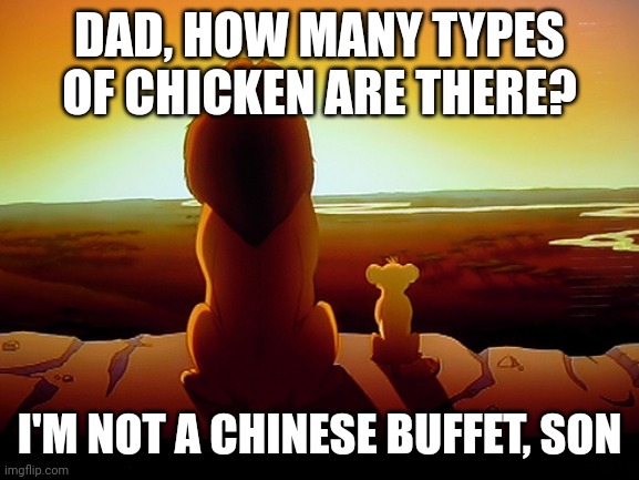 How Many Types of Chicken | DAD, HOW MANY TYPES OF CHICKEN ARE THERE? I'M NOT A CHINESE BUFFET, SON | image tagged in memes,lion king,chicken,buffet,chinese food | made w/ Imgflip meme maker