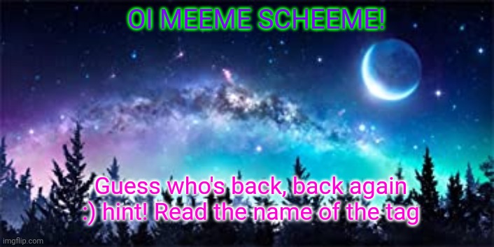 Heh :) | OI MEEME SCHEEME! Guess who's back, back again :) hint! Read the name of the tag | image tagged in that_one_pansexual_kokichi_kin new template | made w/ Imgflip meme maker