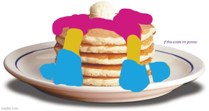 P A N C A KE | if this exists im gonna- | image tagged in stack of pancakes,pancake,lgbtq,yummy | made w/ Imgflip meme maker