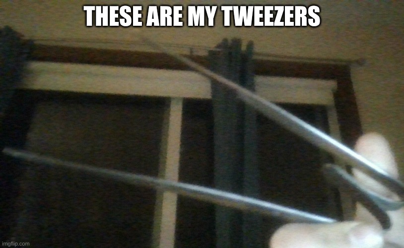 |:( | THESE ARE MY TWEEZERS | image tagged in strange,meme man | made w/ Imgflip meme maker