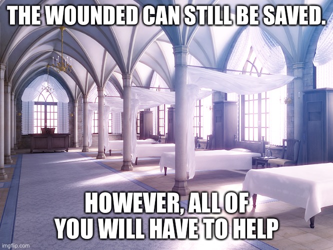 Church Hospital | THE WOUNDED CAN STILL BE SAVED. HOWEVER, ALL OF YOU WILL HAVE TO HELP | image tagged in church hospital | made w/ Imgflip meme maker