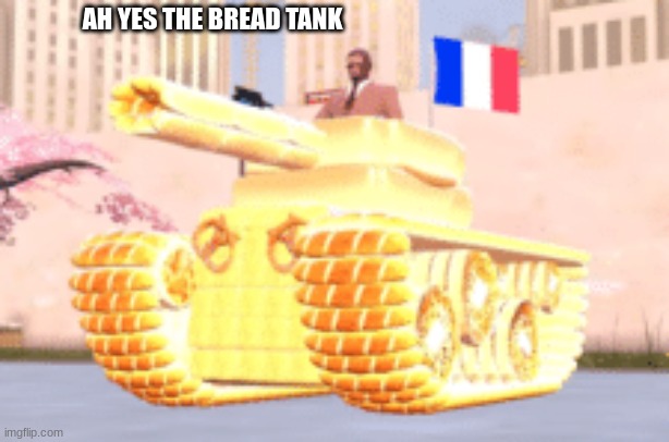 AH YES THE BREAD TANK | made w/ Imgflip meme maker