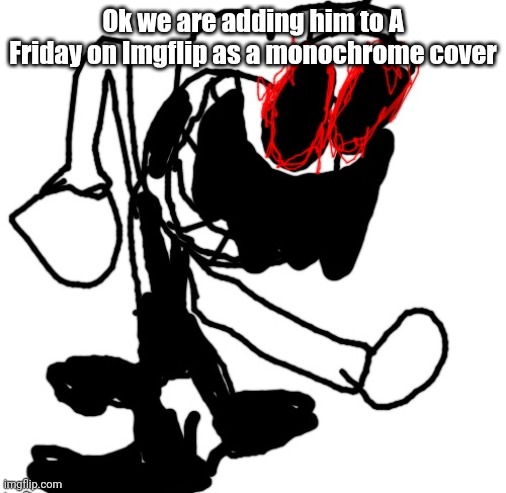 Ok we are adding him to A Friday on Imgflip as a monochrome cover | image tagged in mario rom | made w/ Imgflip meme maker