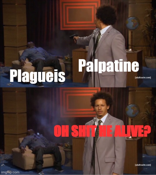 Who Killed Hannibal | Palpatine; Plagueis; OH SHIT HE ALIVE? | image tagged in memes,who killed hannibal | made w/ Imgflip meme maker