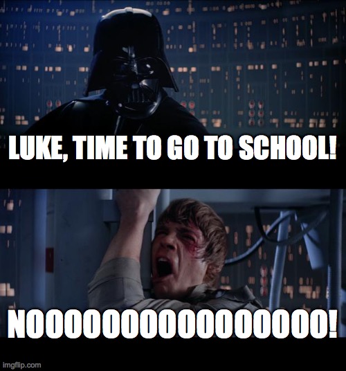 Star Wars No Meme | LUKE, TIME TO GO TO SCHOOL! NOOOOOOOOOOOOOOOO! | image tagged in memes,star wars no | made w/ Imgflip meme maker