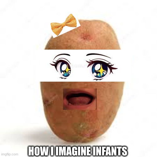 Weird Potato Child | HOW I IMAGINE INFANTS | image tagged in potato,cringe | made w/ Imgflip meme maker