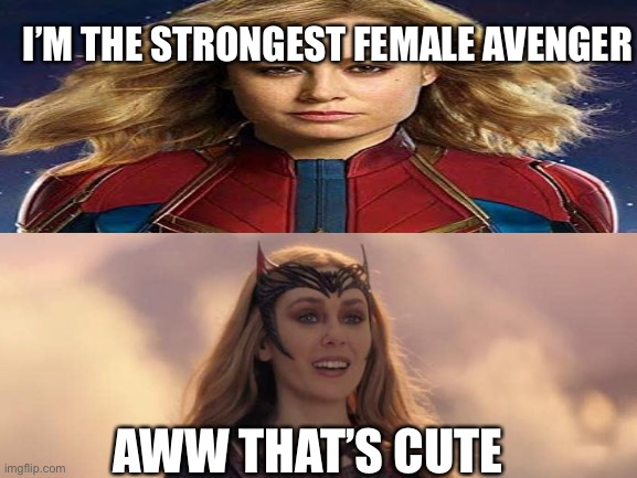 The strongest female avenger | I’M THE STRONGEST FEMALE AVENGER; AWW THAT’S CUTE | image tagged in mcu,wanda,captain marvel,MarvelSnapMemes | made w/ Imgflip meme maker