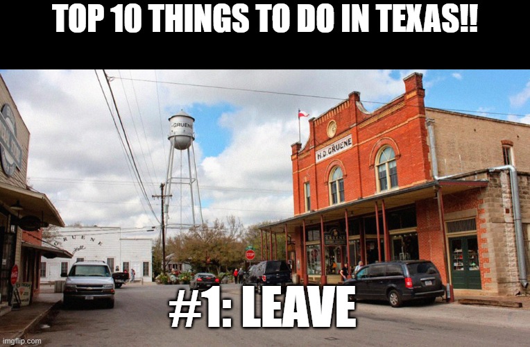 top 10 things to do in texas | TOP 10 THINGS TO DO IN TEXAS!! #1: LEAVE | image tagged in texas | made w/ Imgflip meme maker
