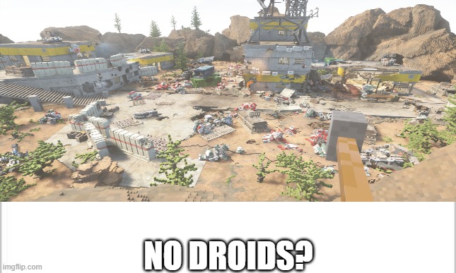 no droids? | NO DROIDS? | image tagged in droids | made w/ Imgflip meme maker