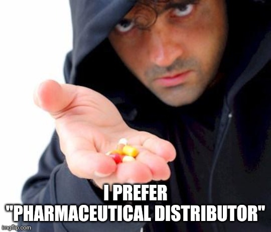 sketchy drug dealer | I PREFER "PHARMACEUTICAL DISTRIBUTOR" | image tagged in sketchy drug dealer | made w/ Imgflip meme maker
