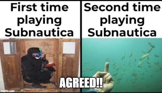 SUBNAUTICA MEMES #2 | AGREED!! | image tagged in playing subnautica,subnautica | made w/ Imgflip meme maker