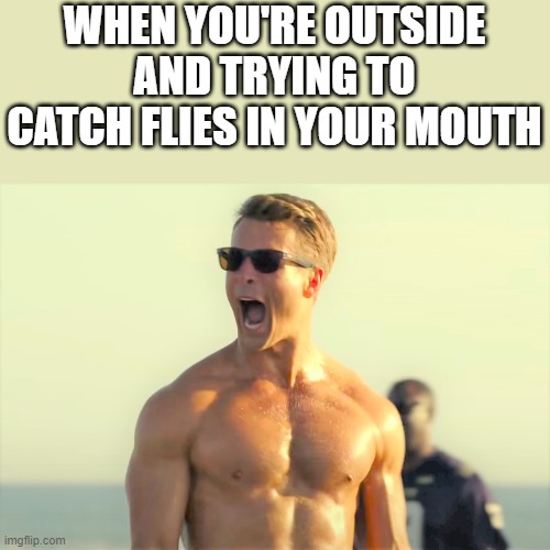 Outside And Trying To Catch Flies In Your Mouth | WHEN YOU'RE OUTSIDE AND TRYING TO CATCH FLIES IN YOUR MOUTH | image tagged in catch flies,tom cruise,shirtless,top gun maverick,top gun,memes | made w/ Imgflip meme maker