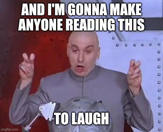 Dr Evil Laser | AND I'M GONNA MAKE ANYONE READING THIS; TO LAUGH | image tagged in memes,dr evil laser,laser,lasers,evil,technology | made w/ Imgflip meme maker