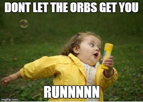 Chubby Bubbles Girl | DONT LET THE ORBS GET YOU RUNNNNN | image tagged in memes,chubby bubbles girl | made w/ Imgflip meme maker