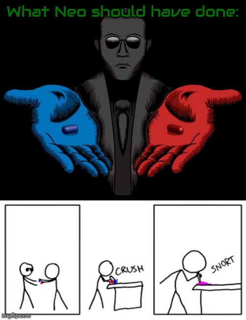 Snorting the Blue Pill and Red Pill | What Neo should have done: | image tagged in snorting the blue pill and red pill | made w/ Imgflip meme maker