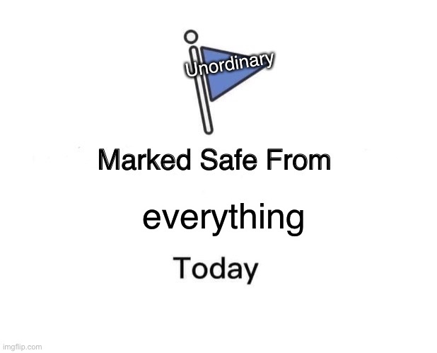 Marked Safe From | Unordinary; everything | image tagged in memes,marked safe from | made w/ Imgflip meme maker