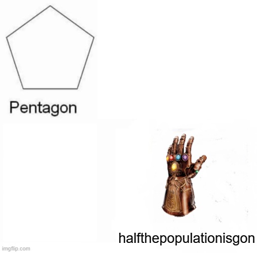At Least Pentagon Survived | halfthepopulationisgon | image tagged in pentagon hexagon octagon,snap,memes,infinity gauntlet,marvel,avengers | made w/ Imgflip meme maker
