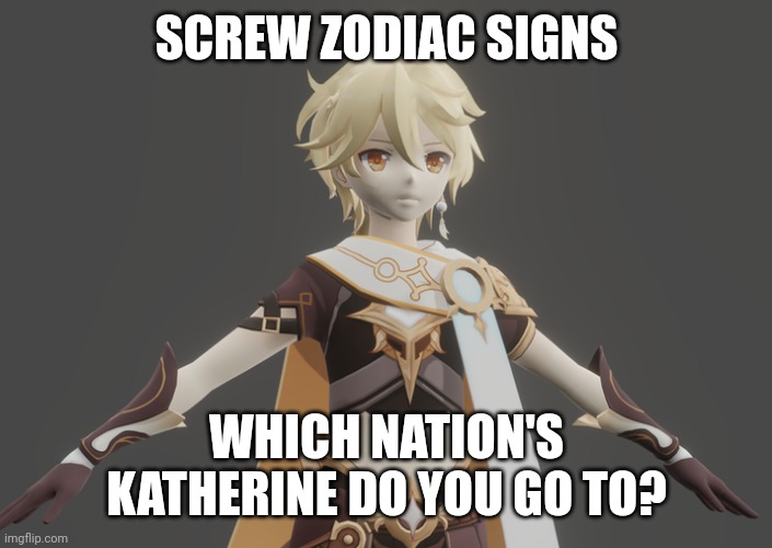 Hi, i'm new to this stream :) | SCREW ZODIAC SIGNS; WHICH NATION'S KATHERINE DO YOU GO TO? | image tagged in aether mmd | made w/ Imgflip meme maker